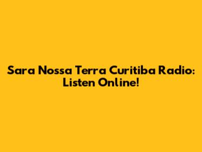 Sara Nossa Terra Curitiba Radio: Listen Online!