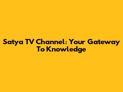 Satya TV Channel: Your Gateway To Knowledge