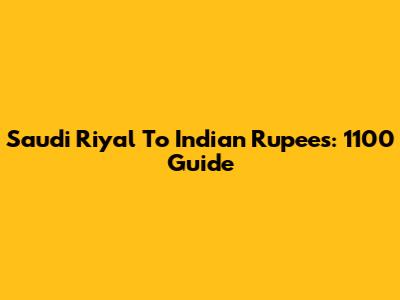 Saudi Riyal To Indian Rupees: 1100 Guide
