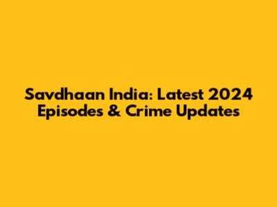 Savdhaan India: Latest 2024 Episodes & Crime Updates