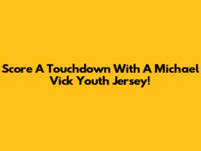 Score A Touchdown With A Michael Vick Youth Jersey!