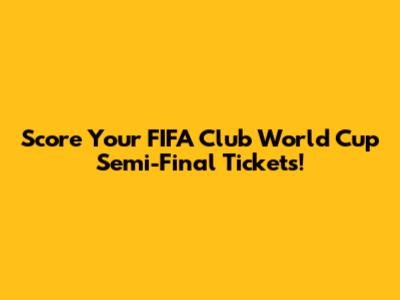 Score Your FIFA Club World Cup Semi-Final Tickets!