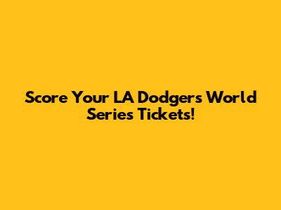 Score Your LA Dodgers World Series Tickets!