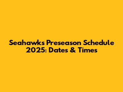 Seahawks Preseason Schedule 2025: Dates & Times