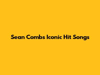 Sean Combs' Iconic Hit Songs