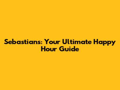 Sebastian's: Your Ultimate Happy Hour Guide