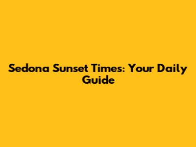Sedona Sunset Times: Your Daily Guide