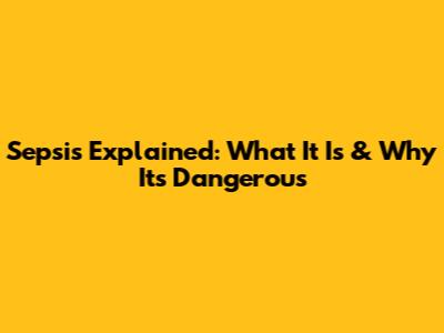 Sepsis Explained: What It Is & Why It's Dangerous