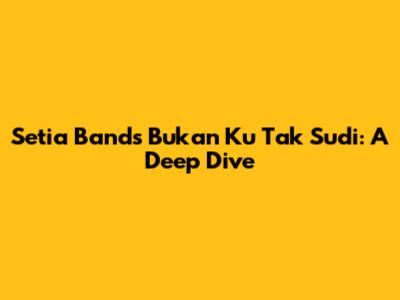 Setia Band's 'Bukan Ku Tak Sudi': A Deep Dive