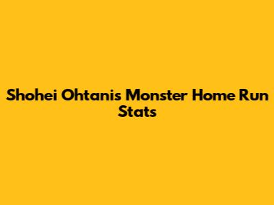 Shohei Ohtani's Monster Home Run Stats