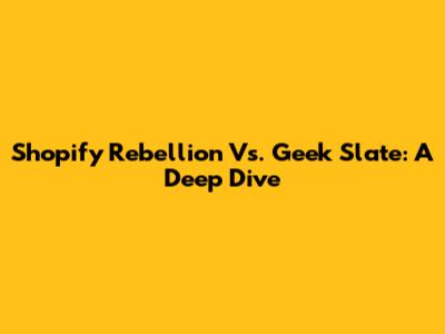 Shopify Rebellion Vs. Geek Slate: A Deep Dive