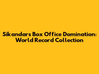 Sikandar's Box Office Domination: World Record Collection
