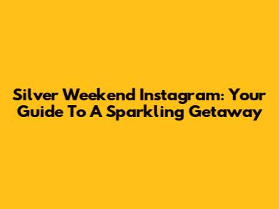 Silver Weekend Instagram: Your Guide To A Sparkling Getaway