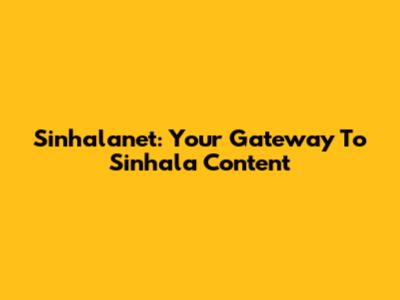 Sinhalanet: Your Gateway To Sinhala Content