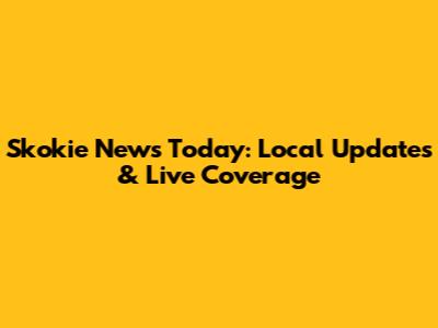 Skokie News Today: Local Updates & Live Coverage