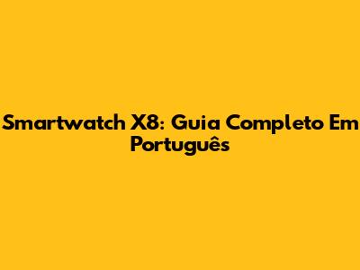 Smartwatch X8: Guia Completo Em Português