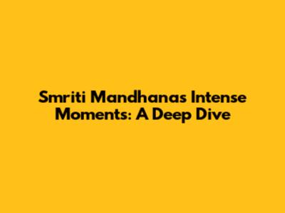 Smriti Mandhana's Intense Moments: A Deep Dive