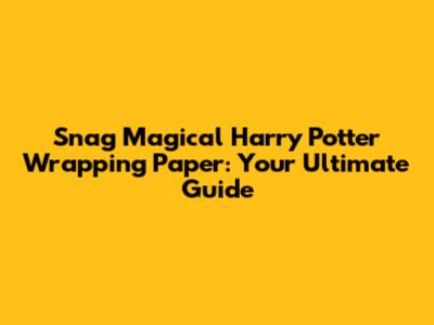 Snag Magical Harry Potter Wrapping Paper: Your Ultimate Guide