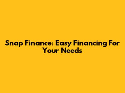Snap Finance: Easy Financing For Your Needs