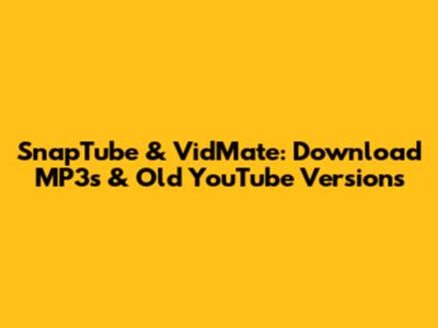 SnapTube & VidMate: Download MP3s & Old YouTube Versions