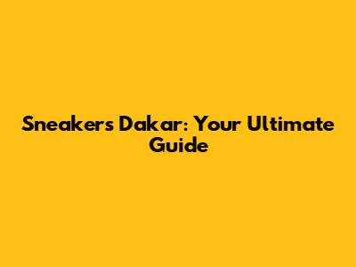 Sneakers Dakar: Your Ultimate Guide