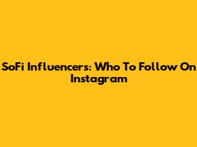 SoFi Influencers: Who To Follow On Instagram