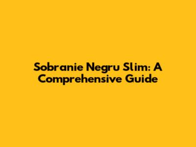 Sobranie Negru Slim: A Comprehensive Guide