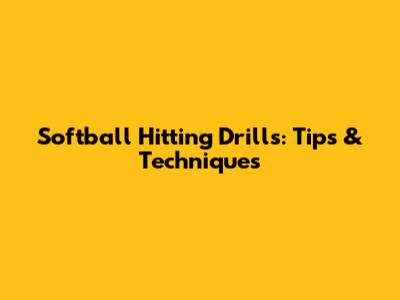 Softball Hitting Drills: Tips & Techniques