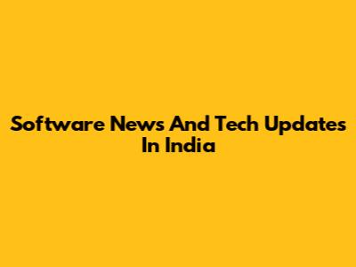 Software News And Tech Updates In India