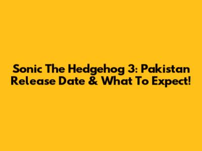 Sonic The Hedgehog 3: Pakistan Release Date & What To Expect!