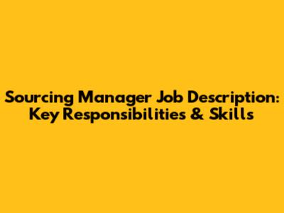 Sourcing Manager Job Description: Key Responsibilities & Skills