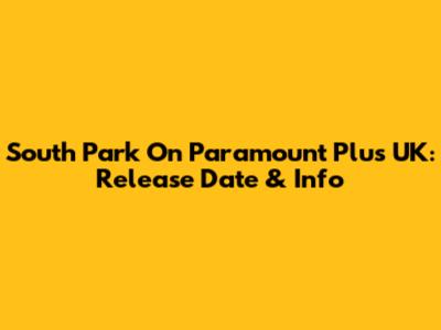 South Park On Paramount Plus UK: Release Date & Info