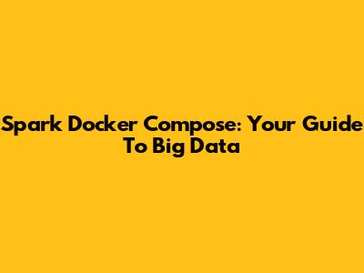 Spark Docker Compose: Your Guide To Big Data