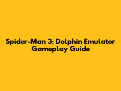 Spider-Man 3: Dolphin Emulator Gameplay Guide
