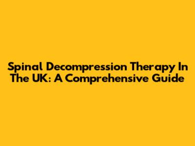 Spinal Decompression Therapy In The UK: A Comprehensive Guide