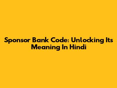 Sponsor Bank Code: Unlocking Its Meaning In Hindi