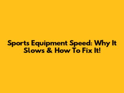 Sports Equipment Speed: Why It Slows & How To Fix It!