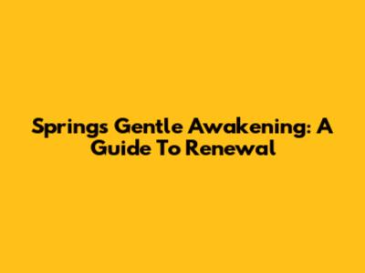Spring's Gentle Awakening: A Guide To Renewal
