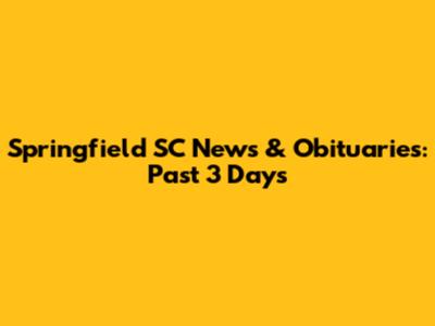 Springfield SC News & Obituaries: Past 3 Days