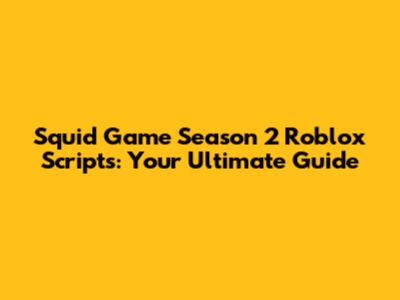 Squid Game Season 2 Roblox Scripts: Your Ultimate Guide