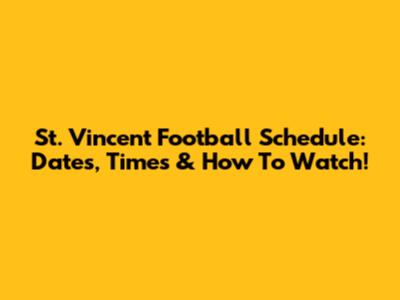 St. Vincent Football Schedule: Dates, Times & How To Watch!