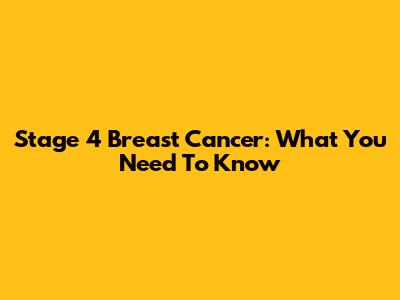 Stage 4 Breast Cancer: What You Need To Know