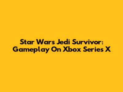 Star Wars Jedi Survivor: Gameplay On Xbox Series X