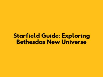 Starfield Guide: Exploring Bethesda's New Universe