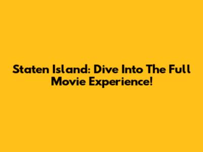 Staten Island: Dive Into The Full Movie Experience!