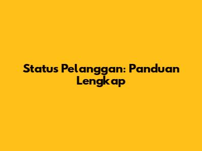 Status Pelanggan: Panduan Lengkap