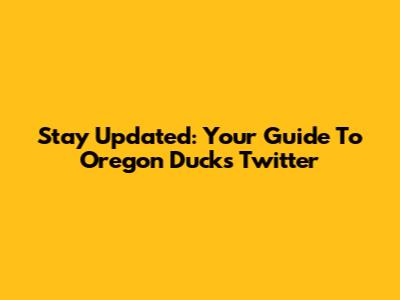 Stay Updated: Your Guide To Oregon Ducks Twitter