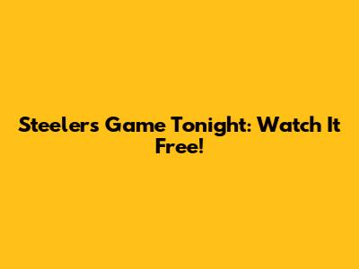 Steelers Game Tonight: Watch It Free!
