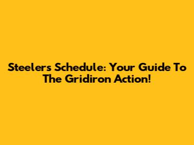 Steelers Schedule: Your Guide To The Gridiron Action!