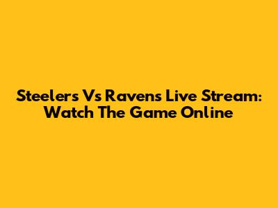 Steelers Vs Ravens Live Stream: Watch The Game Online